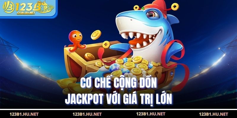 Cơ chế cộng dồn jackpot với giá trị lớn