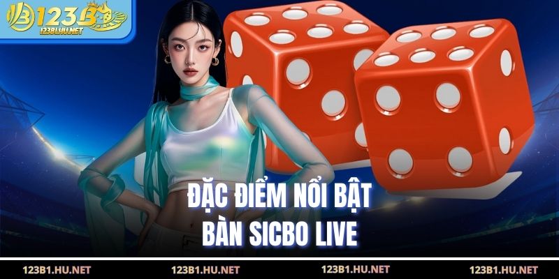 Đặc điểm nổi bật bàn sicbo live