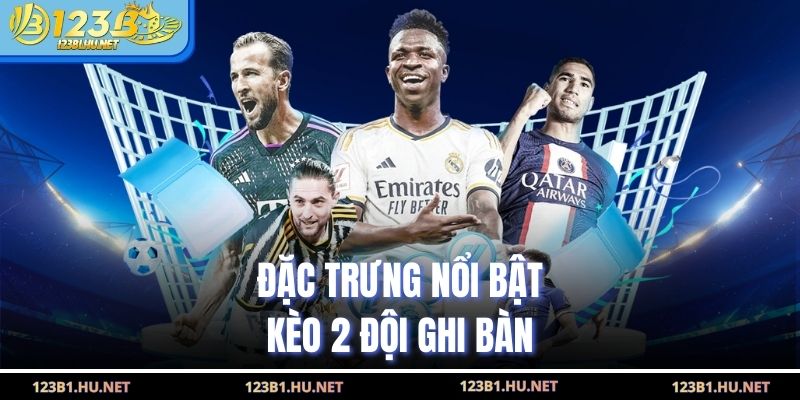 Đặc trưng nổi bật kèo 2 đội ghi bàn