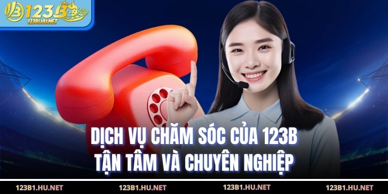 Dịch vụ chăm sóc của 123B tận tâm và chuyên nghiệp