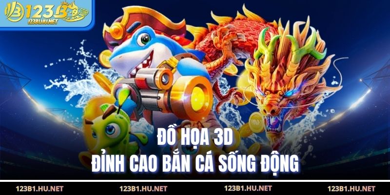Đồ họa 3D đỉnh cao bắn cá sống động