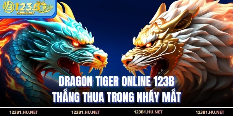 Dragon Tiger Online 123B - Thắng Thua Trong Nháy Mắt
