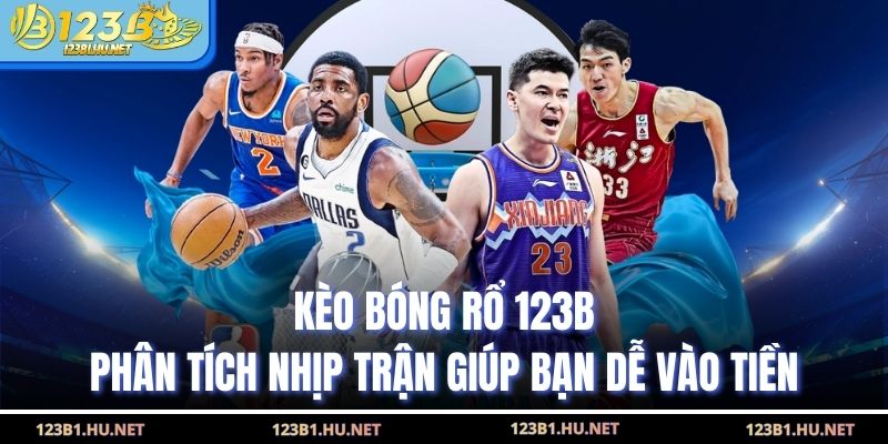 Kèo Bóng Rổ 123B Phân Tích Nhịp Trận Giúp Bạn Dễ Vào Tiền