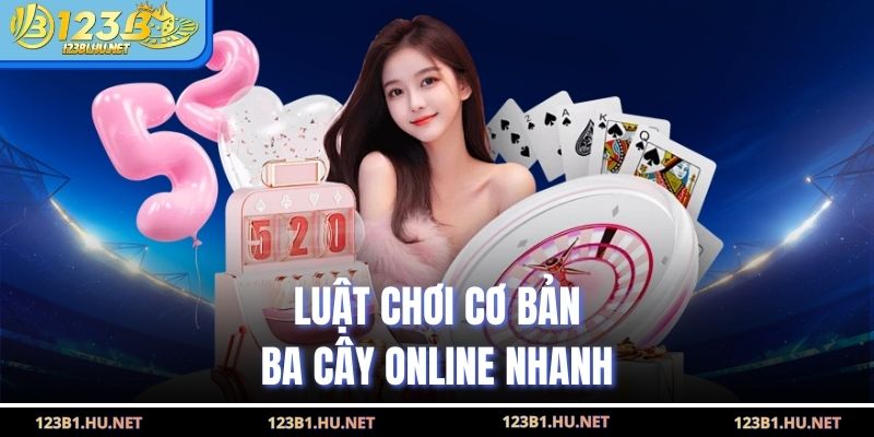 Luật chơi cơ bản ba cây online nhanh
