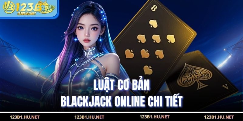 Luật cơ bản blackjack online chi tiết