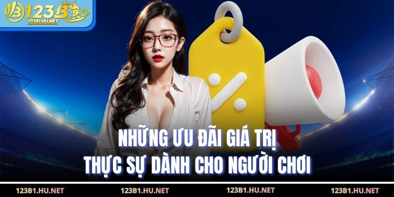Những ưu đãi giá trị thực sự dành cho người chơi