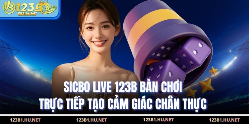 Sicbo Live 123B Bàn Chơi Trực Tiếp Tạo Cảm Giác Chân Thực