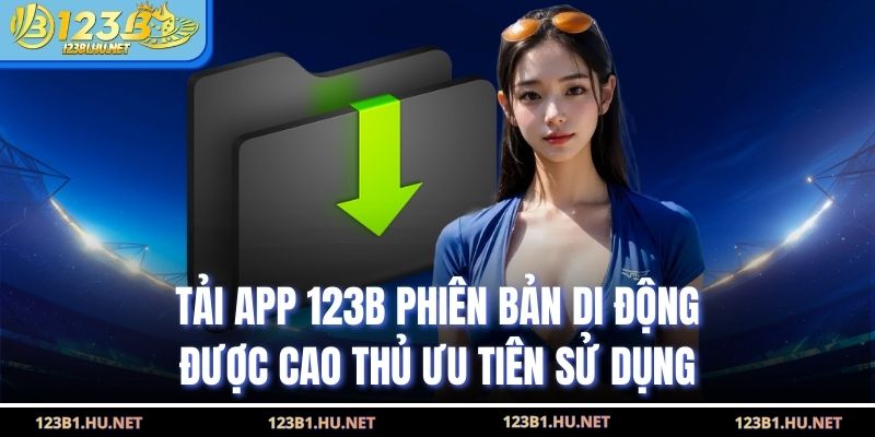 Tải App 123B Phiên Bản Di Động Được Cao Thủ Ưu Tiên Sử Dụng
