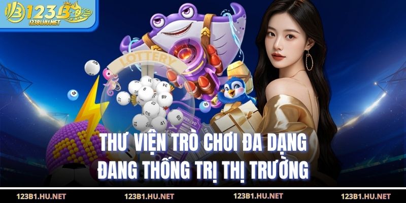 Thư viện trò chơi đa dạng đang thống trị thị trường