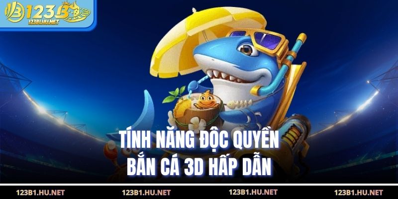 Tính năng độc quyền bắn cá 3D hấp dẫn