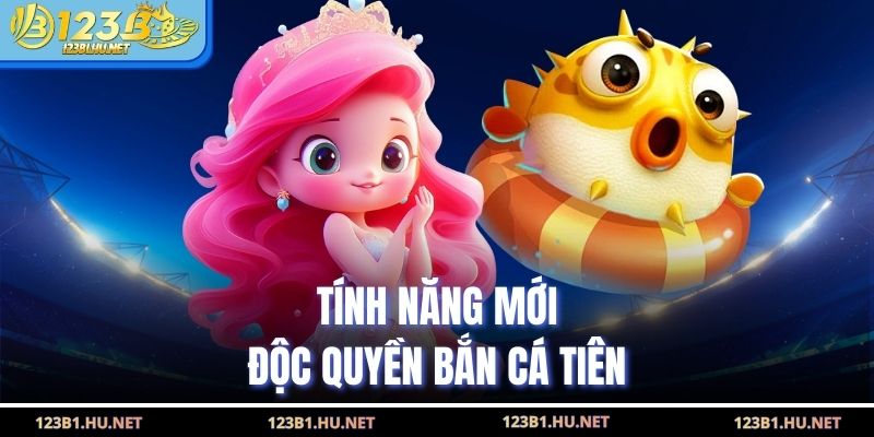 Tính năng mới độc quyền bắn cá tiên