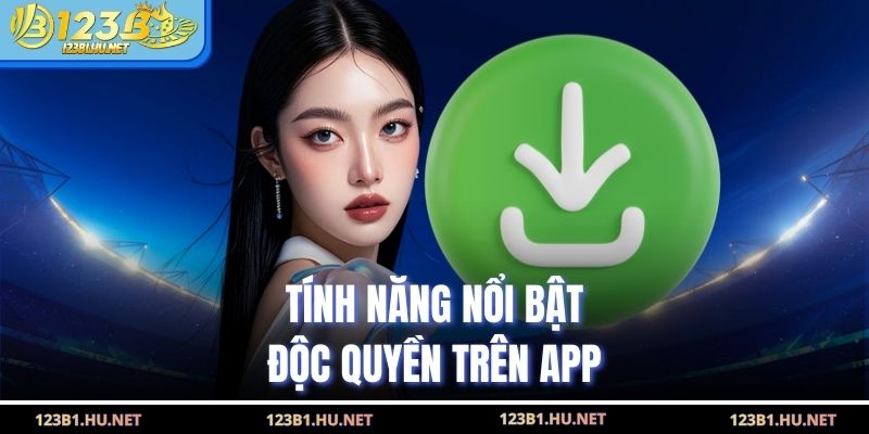 Tính năng nổi bật độc quyền trên app