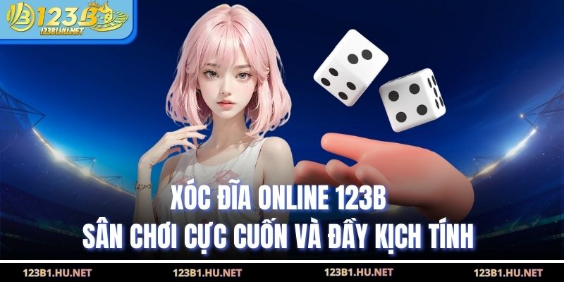 Xóc Đĩa Online 123B Sân Chơi Cực Cuốn Và Đầy Kịch Tính